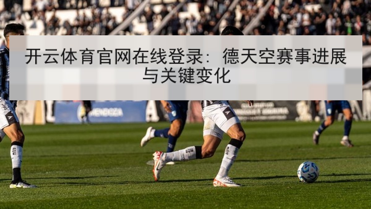 开云体育官网在线登录: 德天空赛事进展与关键变化